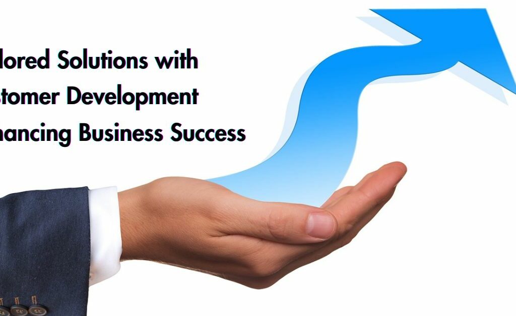 Tailored solutions with customer development enhancing business success